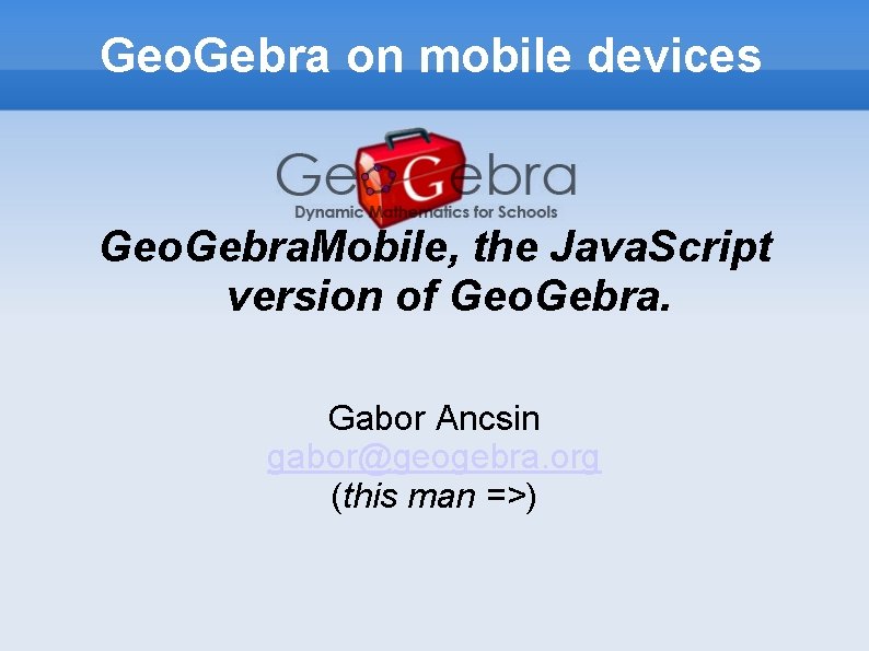 Geo. Gebra on mobile devices Geo. Gebra. Mobile, the Java. Script version of Geo.