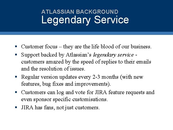 ATLASSIAN BACKGROUND Legendary Service § Customer focus – they are the life blood of