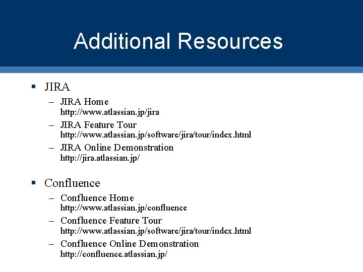 Additional Resources § JIRA – JIRA Home http: //www. atlassian. jp/jira – JIRA Feature