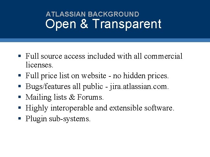 ATLASSIAN BACKGROUND Open & Transparent § Full source access included with all commercial licenses.