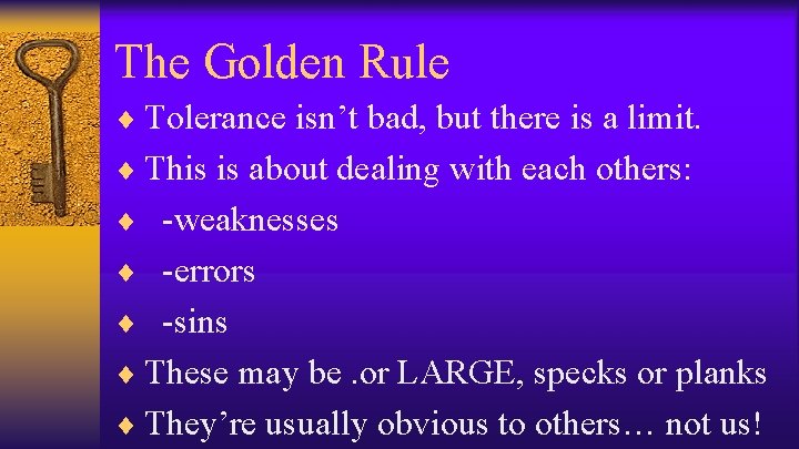 The Golden Rule ¨ Tolerance isn’t bad, but there is a limit. ¨ This
