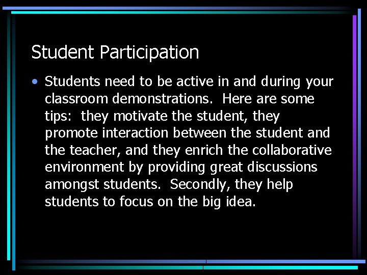 Student Participation • Students need to be active in and during your classroom demonstrations.