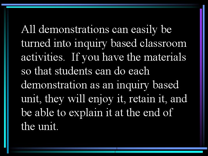 All demonstrations can easily be turned into inquiry based classroom activities. If you have