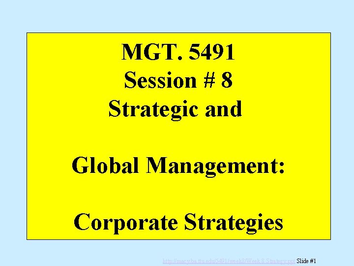 MGT. 5491 Session # 8 Strategic and Global Management: Corporate Strategies http: //macy. ba.