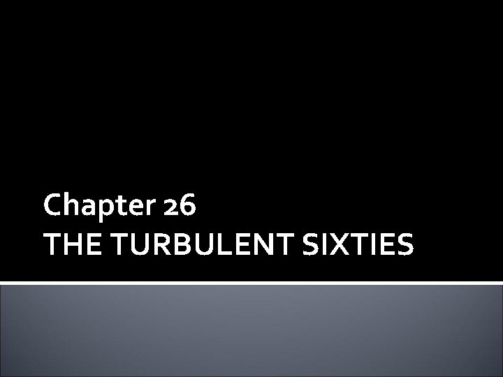 Chapter 26 THE TURBULENT SIXTIES 