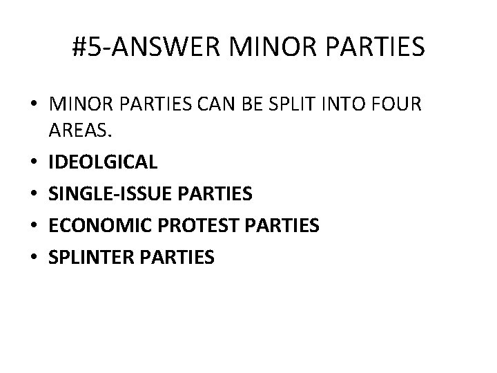 #5 -ANSWER MINOR PARTIES • MINOR PARTIES CAN BE SPLIT INTO FOUR AREAS. •