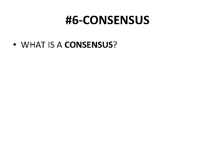 #6 -CONSENSUS • WHAT IS A CONSENSUS? 