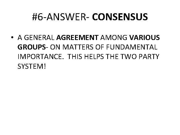 #6 -ANSWER- CONSENSUS • A GENERAL AGREEMENT AMONG VARIOUS GROUPS- ON MATTERS OF FUNDAMENTAL