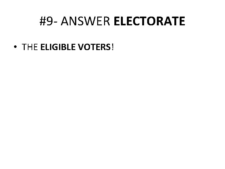 #9 - ANSWER ELECTORATE • THE ELIGIBLE VOTERS! 