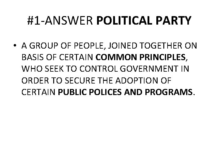 #1 -ANSWER POLITICAL PARTY • A GROUP OF PEOPLE, JOINED TOGETHER ON BASIS OF