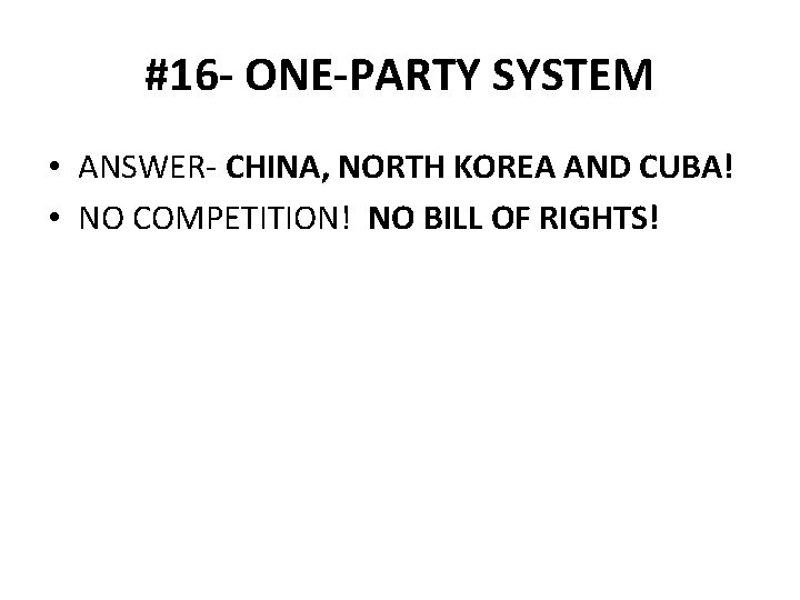 #16 - ONE-PARTY SYSTEM • ANSWER- CHINA, NORTH KOREA AND CUBA! • NO COMPETITION!