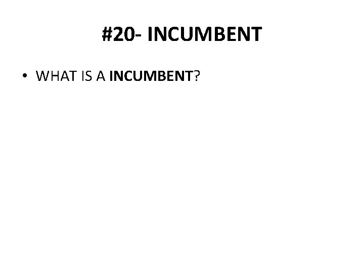 #20 - INCUMBENT • WHAT IS A INCUMBENT? 