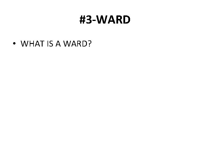 #3 -WARD • WHAT IS A WARD? 