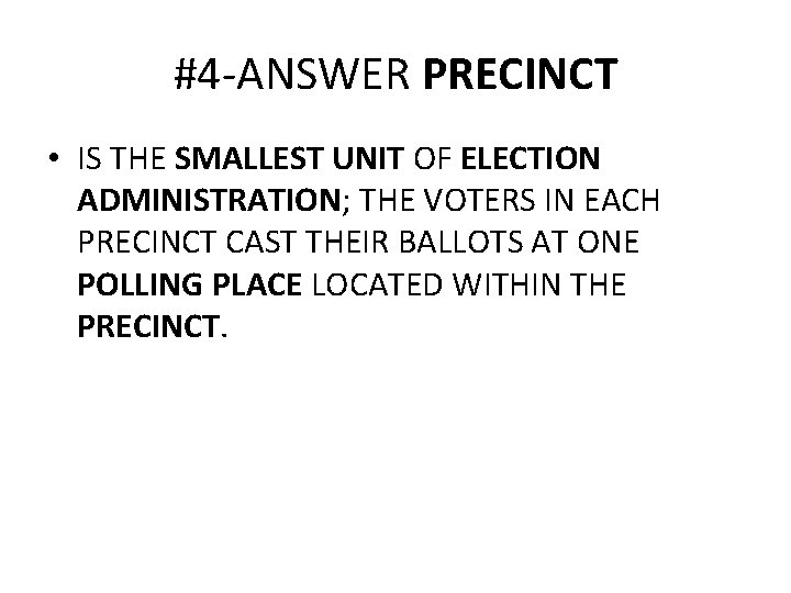 #4 -ANSWER PRECINCT • IS THE SMALLEST UNIT OF ELECTION ADMINISTRATION; THE VOTERS IN
