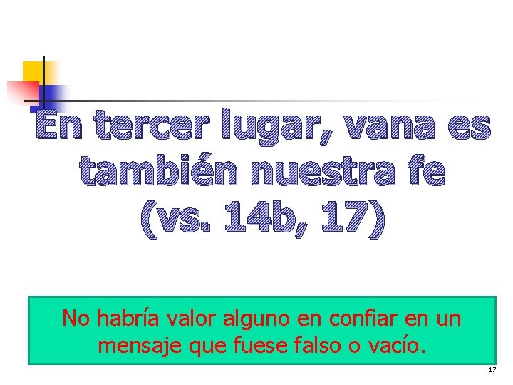 En tercer lugar, vana es también nuestra fe (vs. 14 b, 17) No habría