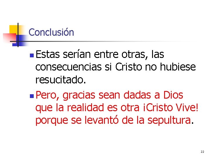 Conclusión Estas serían entre otras, las consecuencias si Cristo no hubiese resucitado. n Pero,