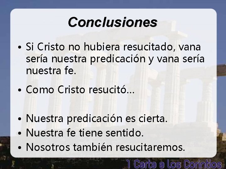 Conclusiones • Si Cristo no hubiera resucitado, vana sería nuestra predicación y vana sería