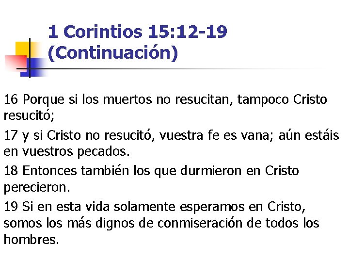 1 Corintios 15: 12 -19 (Continuación) 16 Porque si los muertos no resucitan, tampoco