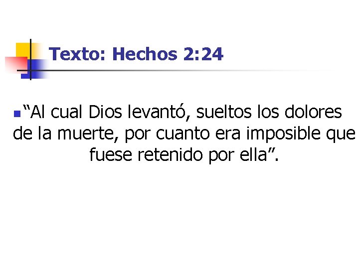 Texto: Hechos 2: 24 “Al cual Dios levantó, sueltos los dolores de la muerte,