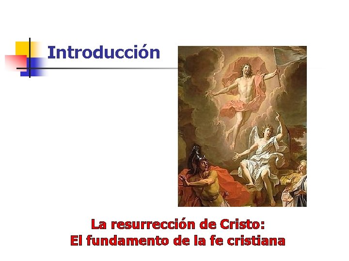Introducción La resurrección de Cristo: El fundamento de la fe cristiana 