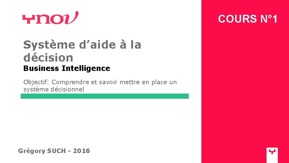 COURS N° 1 Système d’aide à la décision Business Intelligence Objectif: Comprendre et savoir