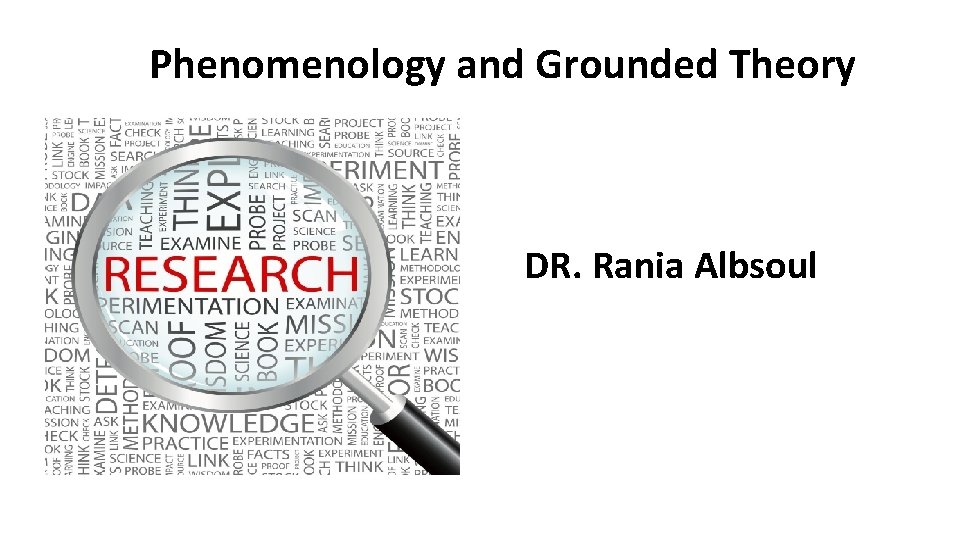 Phenomenology and Grounded Theory DR. Rania Albsoul 1 