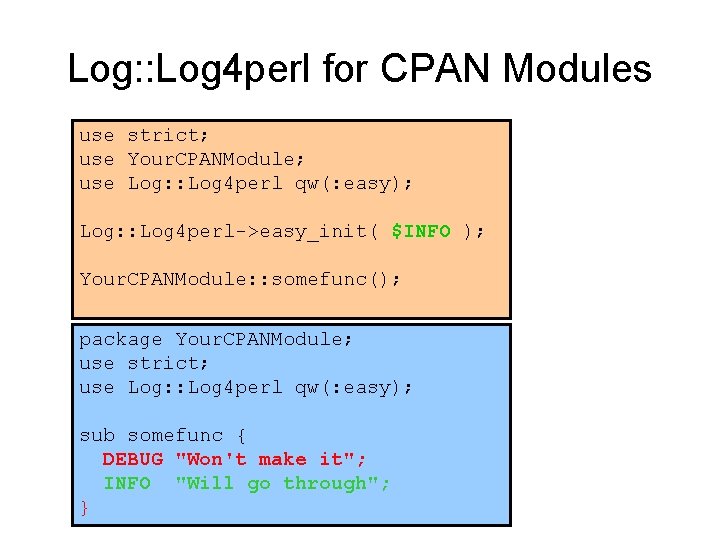 Log: : Log 4 perl for CPAN Modules use strict; use Your. CPANModule; use