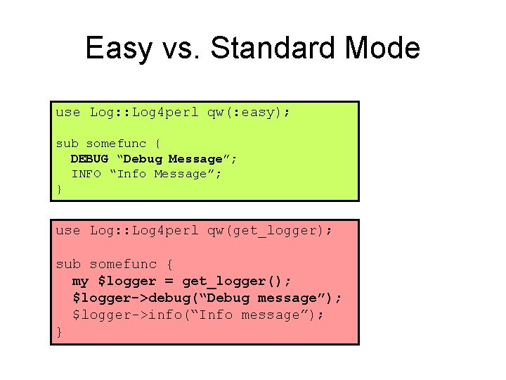 Easy vs. Standard Mode use Log: : Log 4 perl qw(: easy); sub somefunc