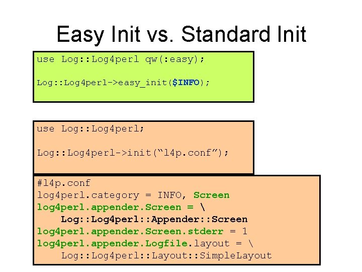 Easy Init vs. Standard Init use Log: : Log 4 perl qw(: easy); Log: