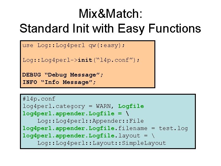 Mix&Match: Standard Init with Easy Functions use Log: : Log 4 perl qw(: easy);