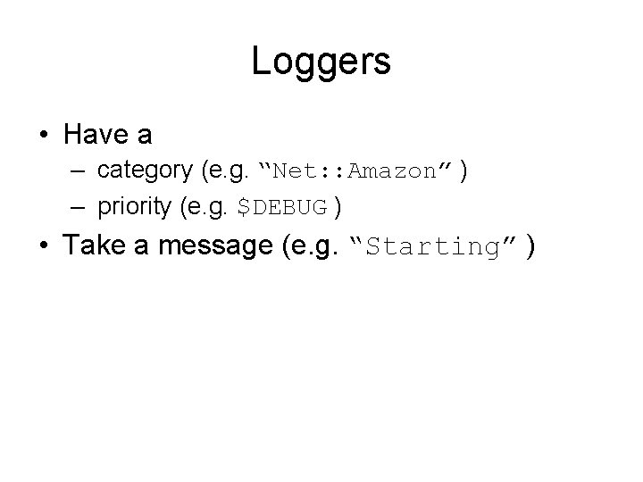 Loggers • Have a – category (e. g. “Net: : Amazon” ) – priority