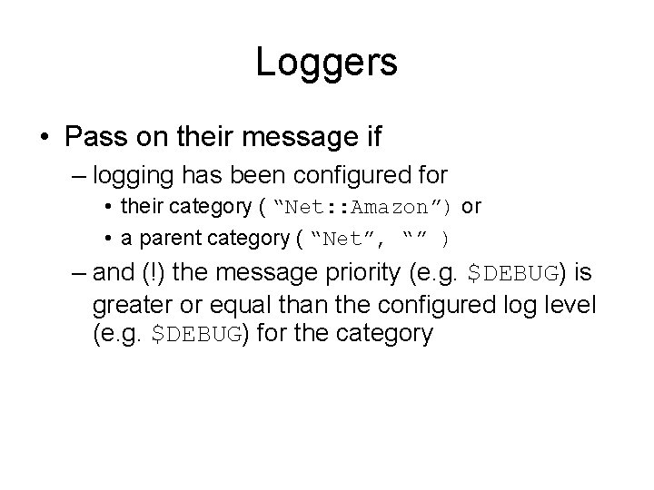 Loggers • Pass on their message if – logging has been configured for •