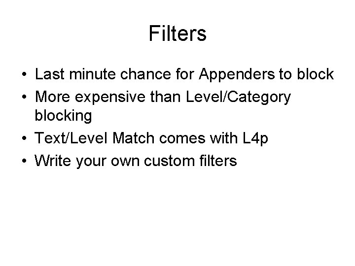 Filters • Last minute chance for Appenders to block • More expensive than Level/Category