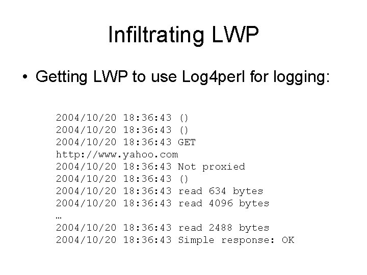 Infiltrating LWP • Getting LWP to use Log 4 perl for logging: 2004/10/20 18: