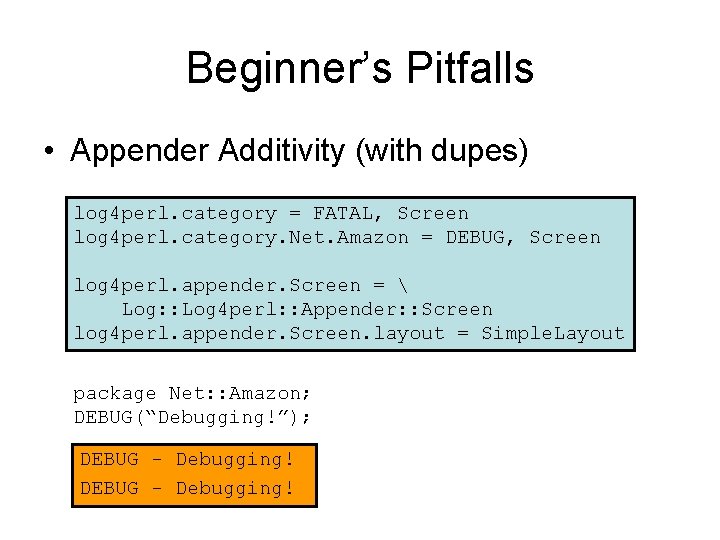 Beginner’s Pitfalls • Appender Additivity (with dupes) log 4 perl. category = FATAL, Screen