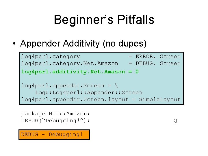 Beginner’s Pitfalls • Appender Additivity (no dupes) log 4 perl. category = ERROR, Screen