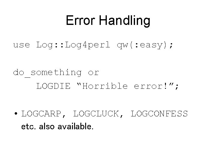 Error Handling use Log: : Log 4 perl qw(: easy); do_something or LOGDIE “Horrible