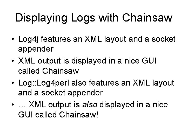 Displaying Logs with Chainsaw • Log 4 j features an XML layout and a