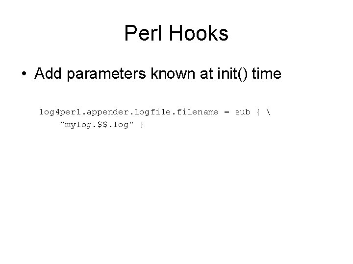 Perl Hooks • Add parameters known at init() time log 4 perl. appender. Logfilename