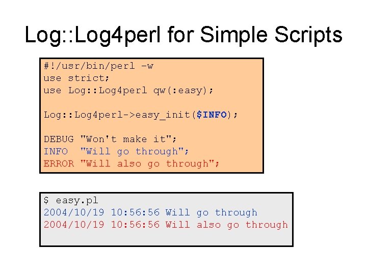 Log: : Log 4 perl for Simple Scripts #!/usr/bin/perl –w use strict; use Log: