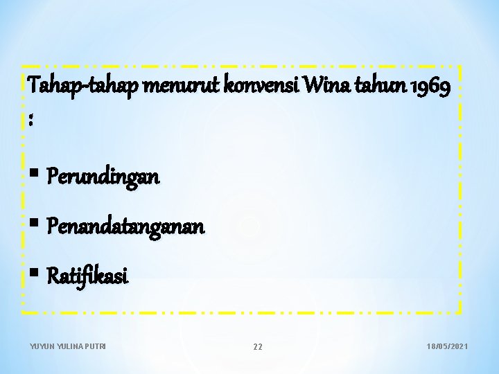 Tahap-tahap menurut konvensi Wina tahun 1969 : Perundingan Penandatanganan Ratifikasi YUYUN YULINA PUTRI 22