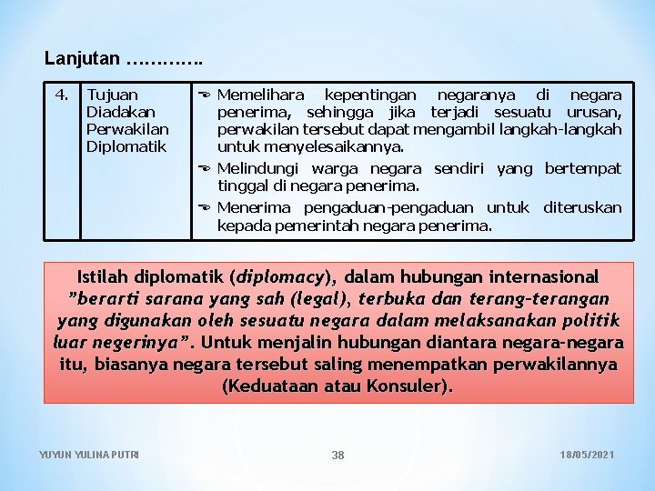 Lanjutan …………. 4. Tujuan Diadakan Perwakilan Diplomatik Memelihara kepentingan negaranya di negara penerima, sehingga