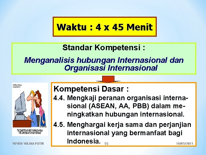 Waktu : 4 x 45 Menit Standar Kompetensi : Menganalisis hubungan Internasional dan Organisasi
