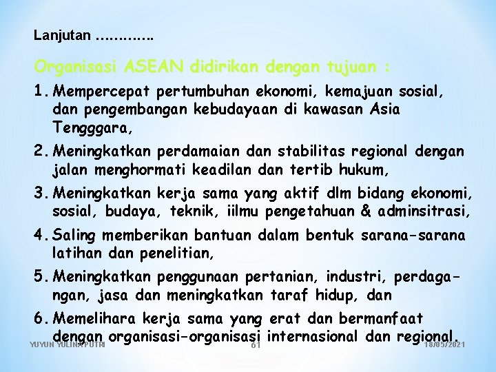 Lanjutan …………. Organisasi ASEAN didirikan dengan tujuan : 1. Mempercepat pertumbuhan ekonomi, kemajuan sosial,