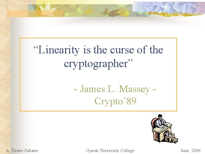 “Linearity is the curse of the cryptographer” - James L. Massey Crypto’ 89 A.