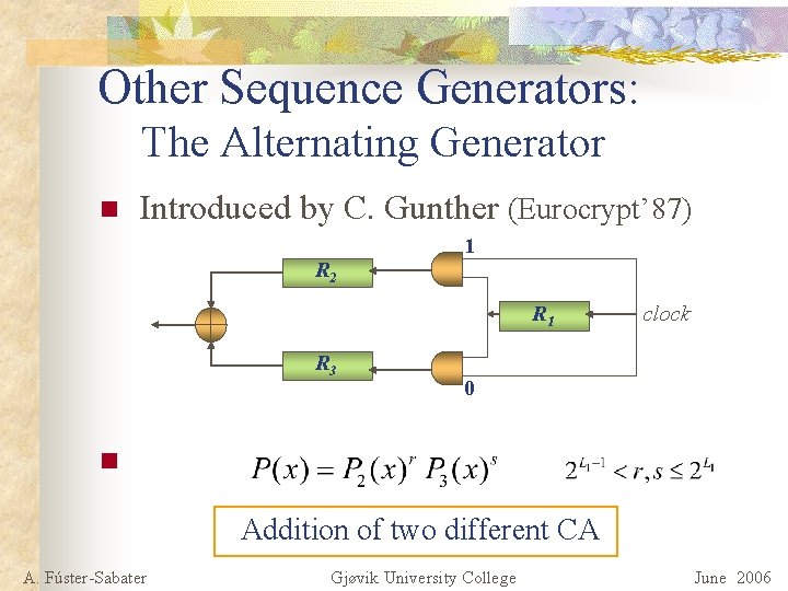 Other Sequence Generators: The Alternating Generator n Introduced by C. Gunther (Eurocrypt’ 87) 1