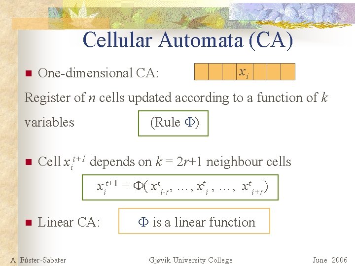 Cellular Automata (CA) n One-dimensional CA: xi Register of n cells updated according to