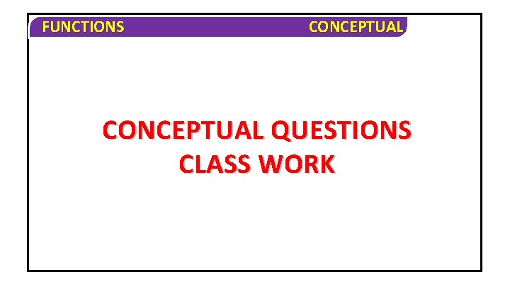 FUNCTIONS CONCEPTUAL QUESTIONS CLASS WORK 