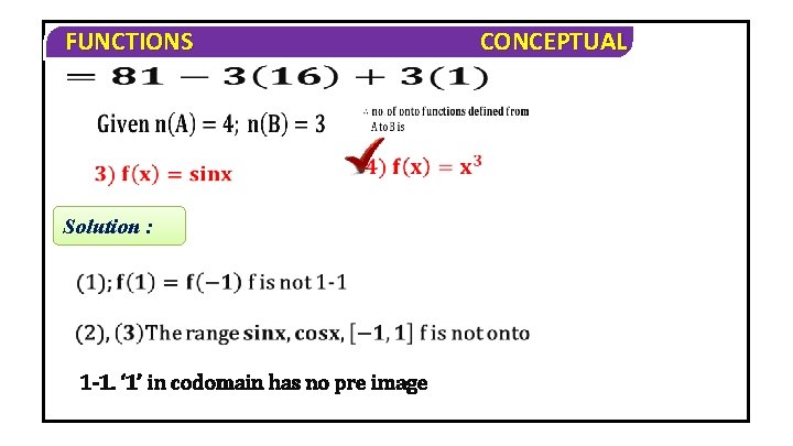 FUNCTIONS Solution : 1 -1. ‘ 1’ in codomain has no pre image CONCEPTUAL