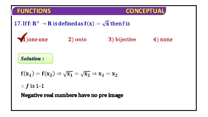 FUNCTIONS Solution : Negative real numbers have no pre image CONCEPTUAL 